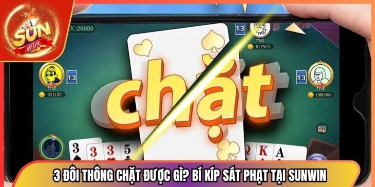 3 Đôi Thông Chặt Được Gì? Bí Kíp Sát Phạt Tại Sunwin