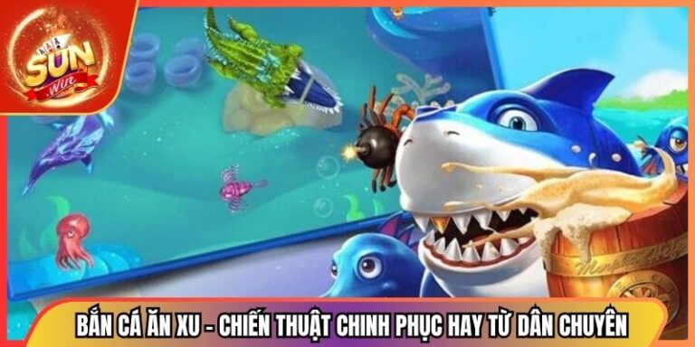 Bắn Cá Ăn Xu - Chiến Thuật Chinh Phục Hay Từ Dân Chuyên