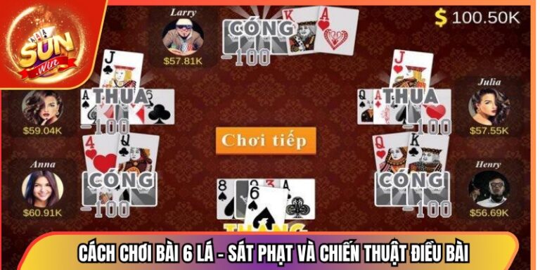 Cách Chơi Bài 6 Lá – Sát Phạt Và Chiến Thuật Điều Bài