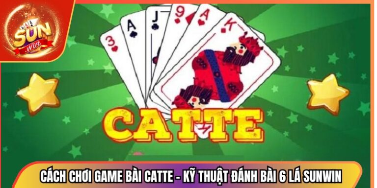 Cách chơi game bài Catte – Kỹ Thuật Đánh Bài 6 Lá Sunwin