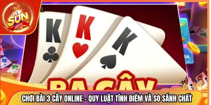 Chơi Bài 3 Cây Online – Quy Luật Tính Điểm Và So Sánh Chất