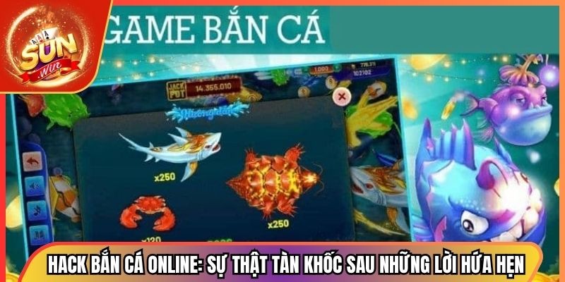 Hack Bắn Cá Online: Sự Thật Tàn Khốc Sau Những Lời Hứa Hẹn