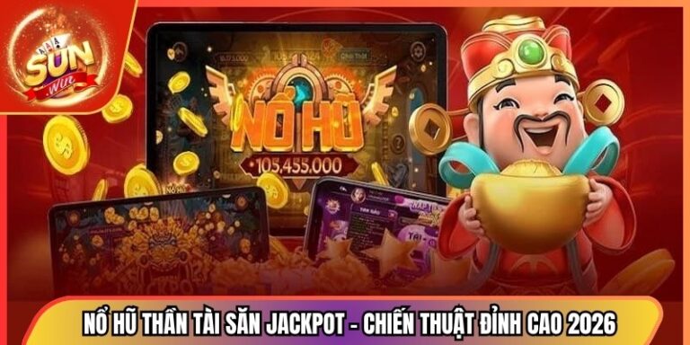 Nổ Hũ Thần Tài Săn Jackpot – Chiến Thuật Đỉnh Cao 2026